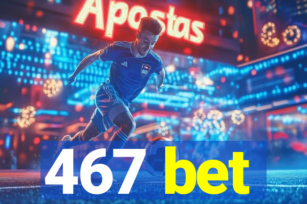 467 bet